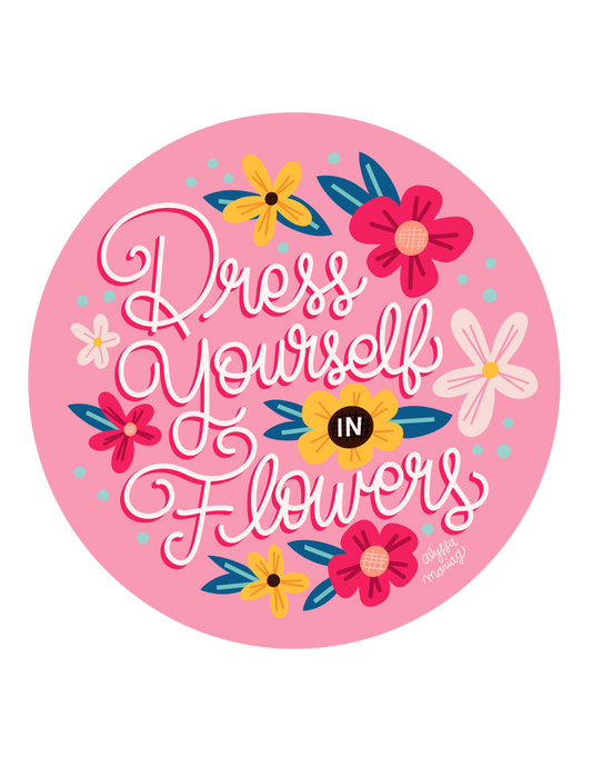 Dress Yourself in Flowers 3x3" Diecut Sticker